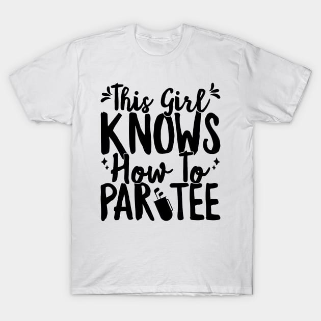 This Girl Knows How To Par Tee Funny Party Golf Golfer T-Shirt T-Shirt by theodoros20